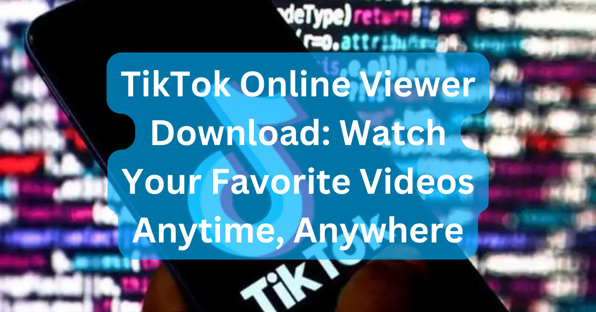 TikTok Online Viewer Download: Watch Your Favorite Videos Anytime, Anywhere