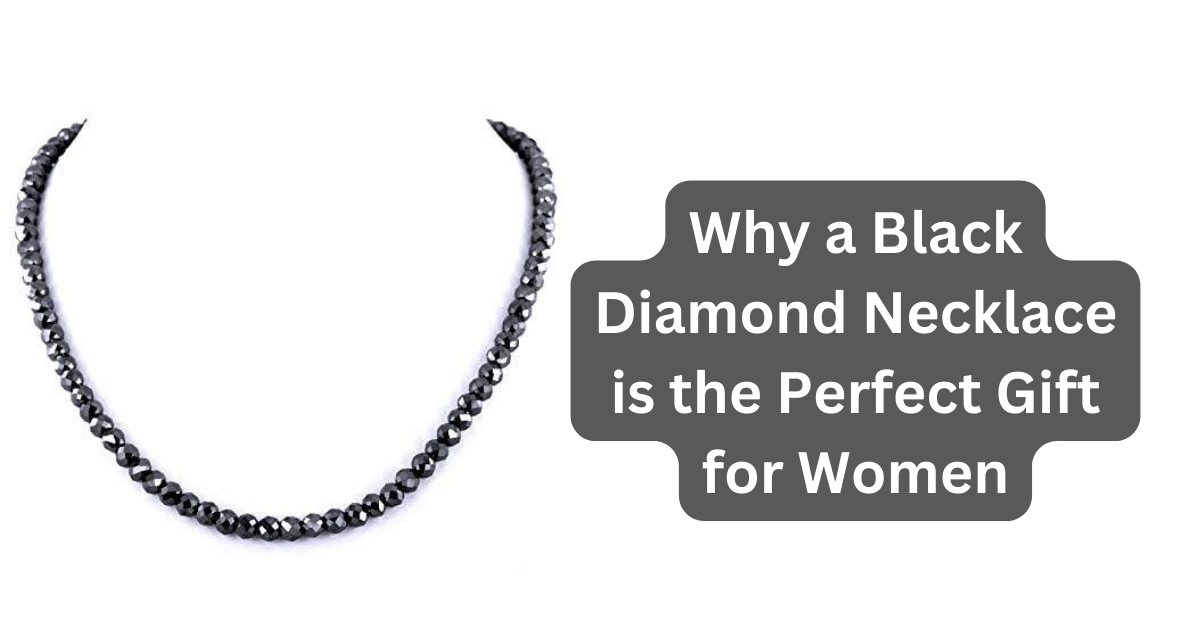 Why a black diamond necklace is the Perfect Gift for Women