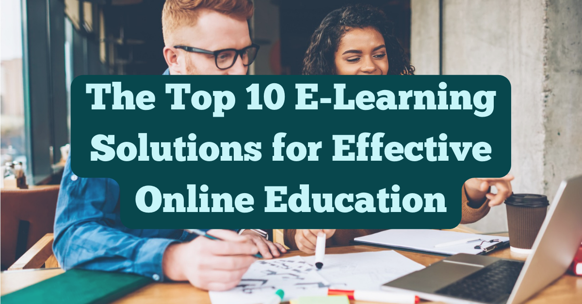 The Top 10 E-Learning Solutions for Effective Online Education